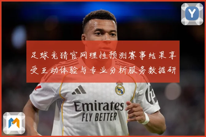 足球竞猜官网理性预测赛事结果享受互动体验与专业分析服务数据研判-深度解析
